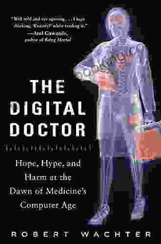 The Digital Doctor: Hope Hype And Harm At The Dawn Of Medicine S Computer Age
