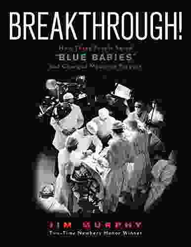 Breakthrough : How Three People Saved Blue Babies And Changed Medicine Forever