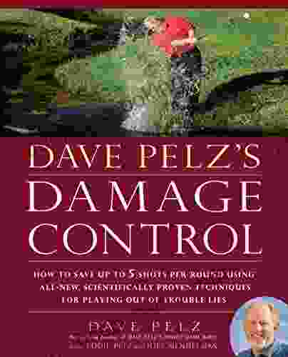 Dave Pelz S Damage Control: How To Save Up To 5 Shots Per Round Using All New Scientifically Proven Techniques For Playing Out Of Trouble Lies