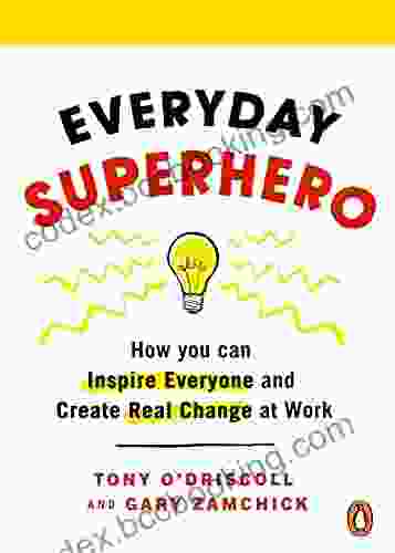 Everyday Superhero: How You Can Inspire Everyone And Create Real Change At Work