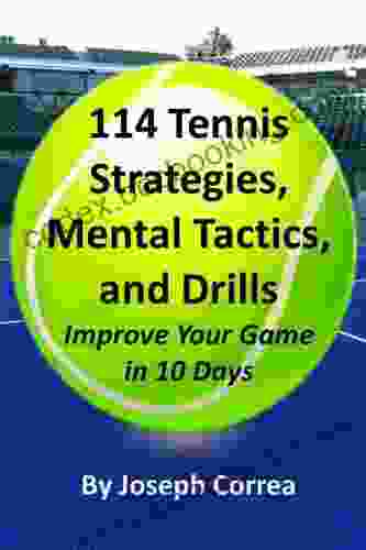 114 Tennis Strategies Mental Tactics And Drills: Improve Your Game In 10 Days