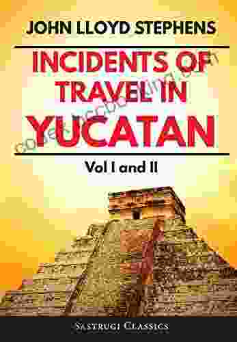 Incidents Of Travel In Yucatan Volumes 1 And 2 (Annotated Illustrated): Vol I And II (Sastrugi Press Classics)