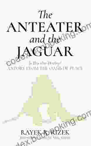 The Anteater And The Jaguar: Is This Our Destiny? A Story From The Oasis Of Peace