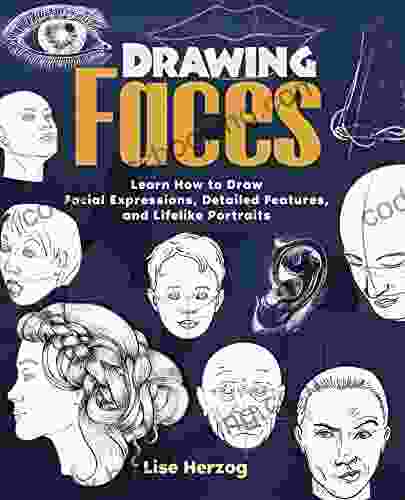 Drawing Faces: Learn How To Draw Facial Expressions Detailed Features And Lifelike Portraits (How To Draw Books)