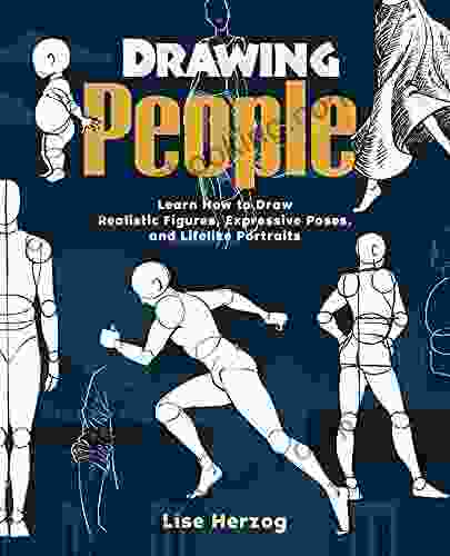 Drawing People: Learn How To Draw Realistic Figures Expressive Poses And Lifelike Portraits (How To Draw Books)