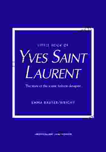 Little Of Yves Saint Laurent: The Story Of The Iconic Fashion House (Little Of Fashion 8)