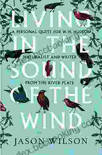 Living In The Sound Of The Wind: A Personal Quest For W H Hudson Naturalist And Writer From The River Plate