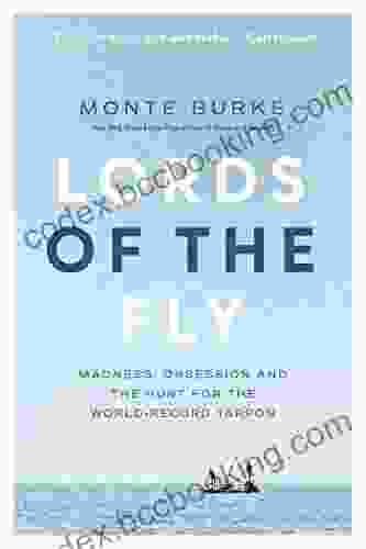 Lords Of The Fly: Madness Obsession And The Hunt For The World Record Tarpon