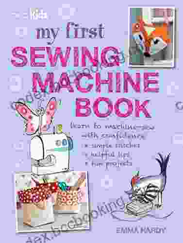 My First Sewing Machine Book: 35 Fun And Easy Projects For Children Aged 7 Years +