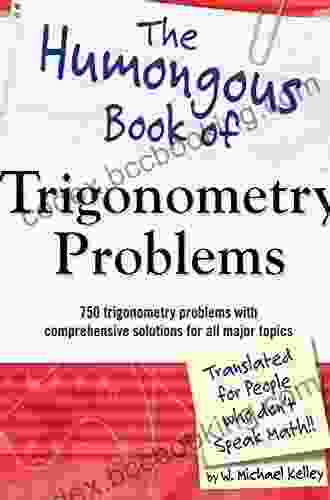 The Humongous Of Trigonometry Problems: 750 Trigonometry Problems With Comprehensive Solutions For All Major Topics (Humongous Books)