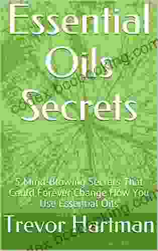 Essential Oils Secrets: 5 Mind Blowing Secrets That Could Forever Change How You Use Essential Oils