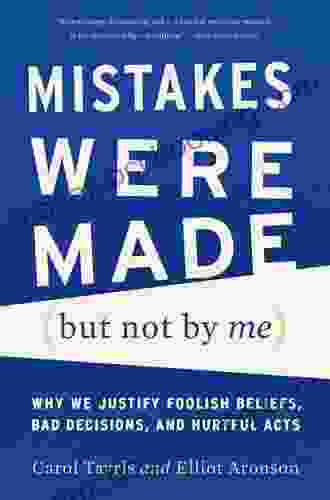 Mistakes Were Made (but Not By Me) Third Edition: Why We Justify Foolish Beliefs Bad Decisions And Hurtful Acts