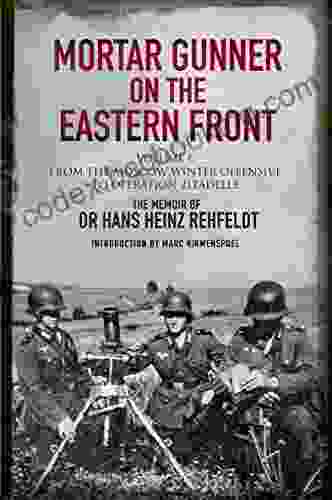Mortar Gunner On The Eastern Front Volume I: From The Moscow Winter Offensive To Operation Zitadelle