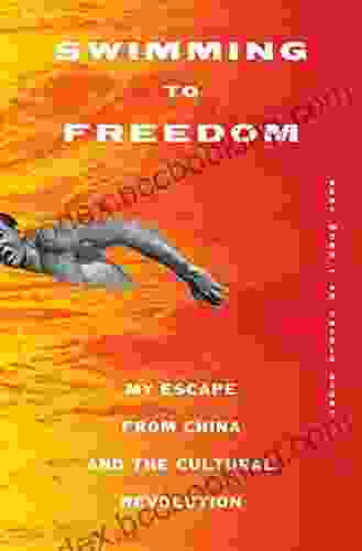 Swimming To Freedom: My Escape From China And The Cultural Revolution: My Untold Story Of Escaping The Cultural Revolution