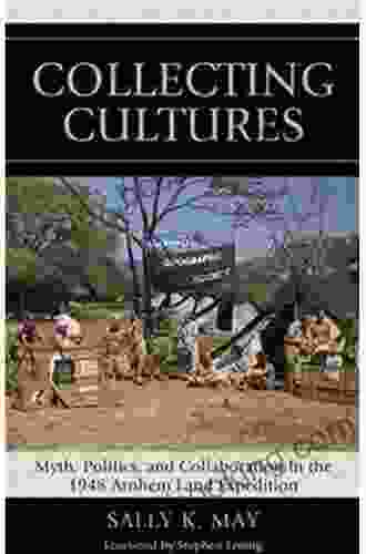 Collecting Cultures: Myth Politics And Collaboration In The 1948 Arnhem Land Expedition (Indigenous Archaeologies 4)