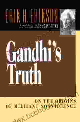 Gandhi S Truth: On The Origins Of Militant Nonviolence