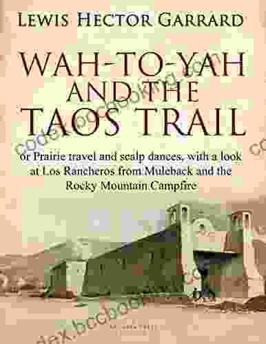 Wah To Yah And The Taos Trail: Or Prairie Travel And Scalp Dances With A Look At Los Rancheros From Muleback And The Rocky Mountain Campfire