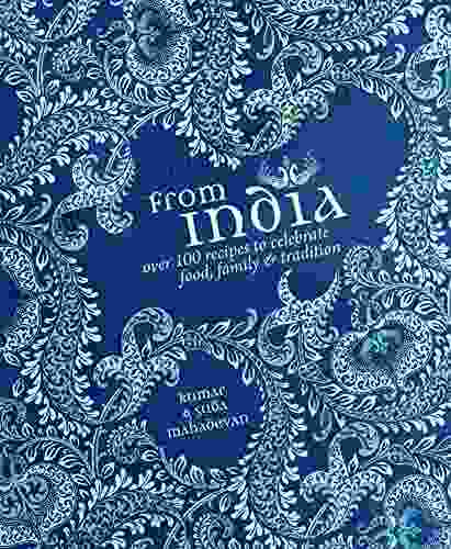 From India: Over 100 Recipes To Celebrate Food Family Tradition