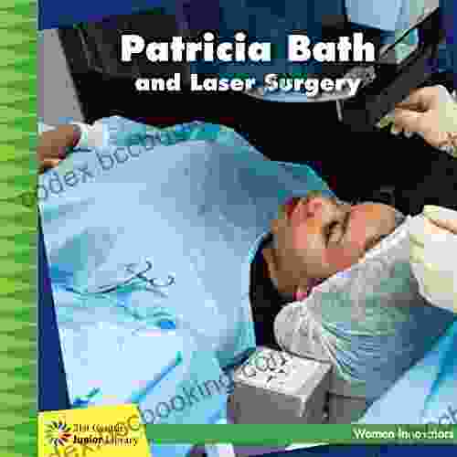 Patricia Bath And Laser Surgery (21st Century Junior Library: Women Innovators)