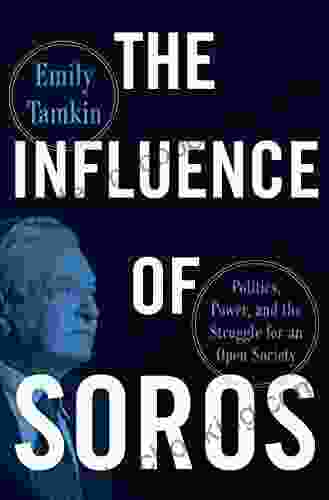 The Influence Of Soros: Politics Power And The Struggle For Open Society