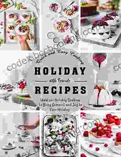 Quick And Easy Cooking Holidays Recipes With Friends With Ideas For Holiday Cooking To Bring Comfort And Joy To Your Holiday