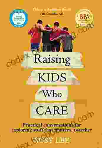 Raising Kids Who Care: Practical Conversations For Exploring Stuff That Matters Together