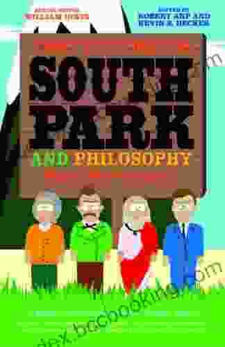 The Ultimate South Park And Philosophy: Respect My Philosophah (The Blackwell Philosophy And Pop Culture Series)