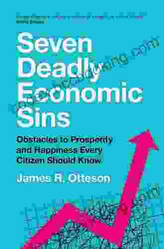 Seven Deadly Economic Sins: Obstacles To Prosperity And Happiness Every Citizen Should Know