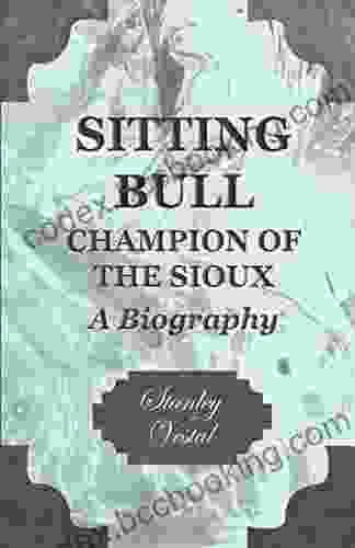 Sitting Bull Champion Of The Sioux A Biography