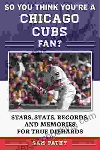 So You Think You Re A Chicago Cubs Fan?: Stars Stats Records And Memories For True Diehards (So You Think You Re A Team Fan)