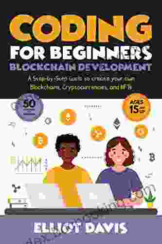 Coding For Beginners: Blockchain Development: A Step By Step Guide To Create Your Own Blockchains Cryptocurrencies And NFTs (Learn To Code)