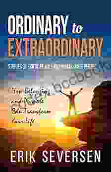 Ordinary To Extraordinary: Stories Of Exotic Places And Remarkable People How Belonging And Purpose Can Transform Your Life