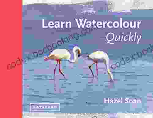 Learn Watercolour Quickly: Techniques And Painting Secrets For The Absolute Beginner (Learn Quickly)