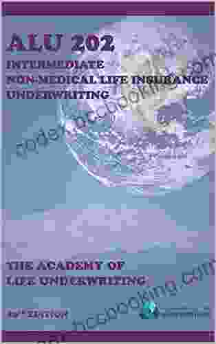ALU 202: Intermediate Non Medical Life Insurance Underwriting: Textbook For 2024 Exam Cycle