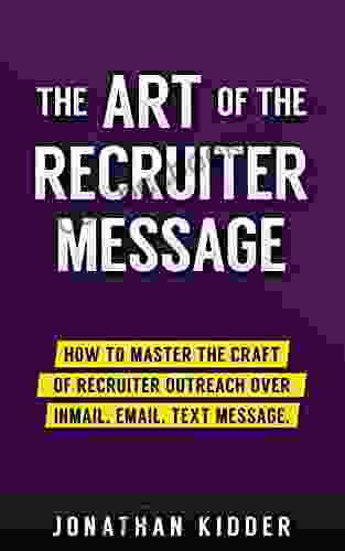 The Art Of The Recruiter Message: How To Master The Craft Of Recruiter Outreach Over InMail Email Text Message
