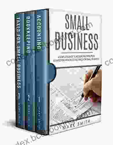 Small Business: A Complete Guide To Accounting Principles Bookkeeping Principles And Taxes For Small Business (Small Business Taxes)
