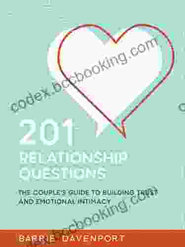 201 Relationship Questions: The Couple S Guide To Building Trust And Emotional Intimacy