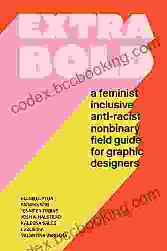 Extra Bold: A Feminist Inclusive Anti Racist Nonbinary Field Guide For Graphic Designers
