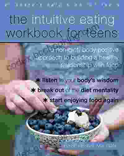 The Intuitive Eating Workbook For Teens: A Non Diet Body Positive Approach To Building A Healthy Relationship With Food