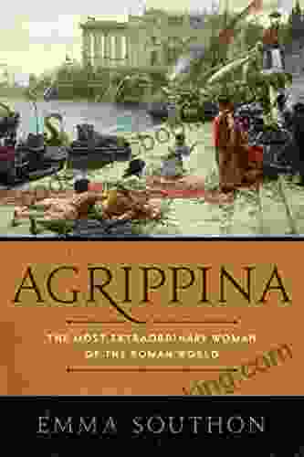 Agrippina: The Most Extraordinary Woman Of The Roman World