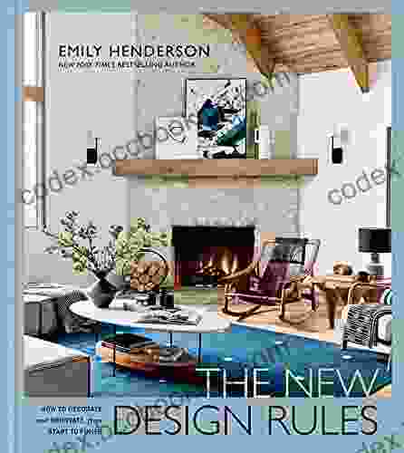 The New Design Rules: How To Decorate And Renovate From Start To Finish: An Interior Design