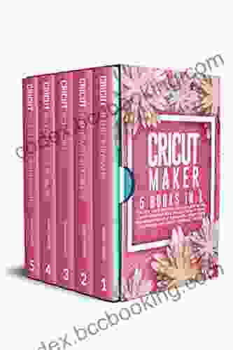 Cricut Maker: 5 In 1: The Only Guide You Need To Learn How To Use Cricut Machines With The Best Project Ideas For Beginners And Intermediate Design Space Accessories And Materials + BONUS