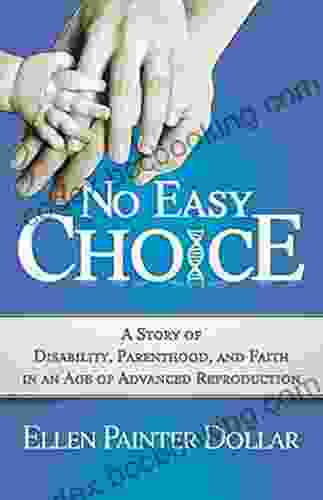 No Easy Choice: A Story Of Disability Parenthood And Faith In An Age Of Advanced Reproduction