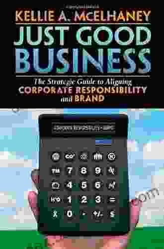 Just Good Business: The Strategic Guide To Aligning Corporate Responsibility And Brand