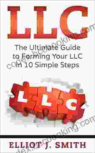 LLC: The Ultimate Guide To Forming Your LLC In 10 Simple Steps (Starting A Business LLC Taxes Limited Liability Company Guide 1)
