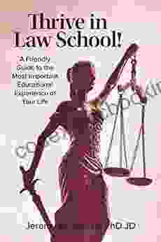 Thrive In Law School : A Friendly Guide To The Most Important Educational Experience Of Your Life
