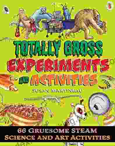 Totally Gross Experiments And Activities: 66 Gruesome STEAM Science And Art Activities