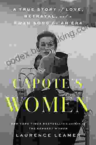 Capote S Women: A True Story Of Love Betrayal And A Swan Song For An Era