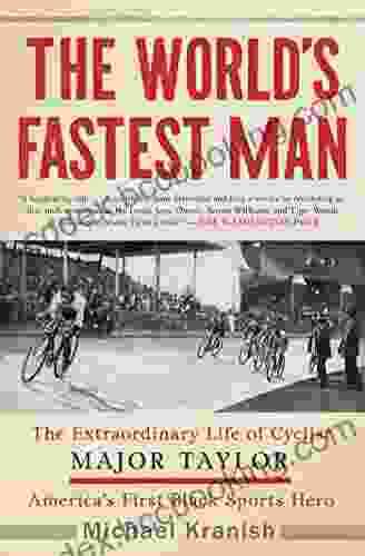 The World S Fastest Man: The Extraordinary Life Of Cyclist Major Taylor America S First Black Sports Hero