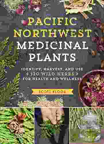 Pacific Northwest Medicinal Plants: Identify Harvest And Use 120 Wild Herbs For Health And Wellness
